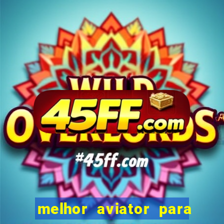 melhor aviator para ganhar dinheiro